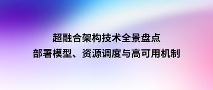 超融合架构技术全景盘点：部署模型、资源调度与高可用机制