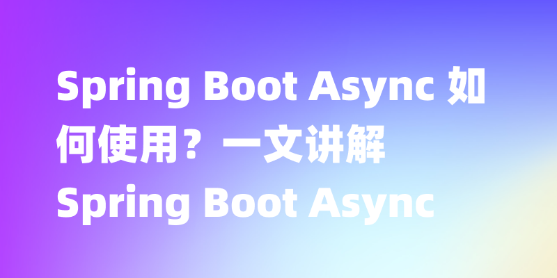 探秘 Spring Boot Async：解析原理与实践详解