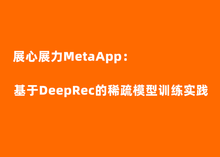 预约直播 | 展心展力MetaApp：基于DeepRec的稀疏模型训练实践