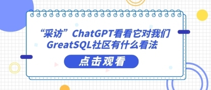 “采访”ChatGPT看看它对我们GreatSQL社区有什么看法