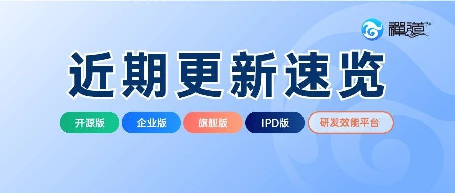 禅道5月更新速览 | 新增交付物配置功能,支持建立跨执行任务依赖关系,研发效能平台上线