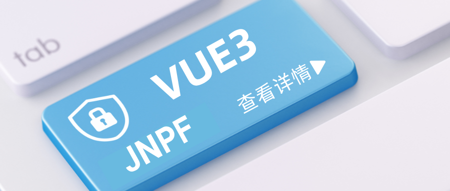 VUE3与JNPF快速开发平台的完美结合