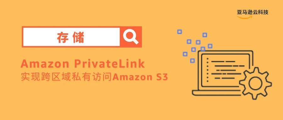 巧用Amazon PrivateLink——轻松访问私有终端节点Amazon S3