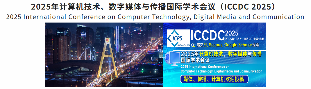 【ACM出版|稳定EI检索|设优秀论文评选】2025年计算机技术、数字媒体与传播国际学术会议(ICCDC 2025)