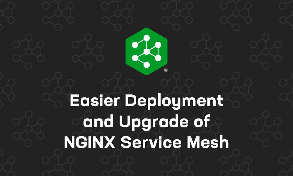 更轻松地部署和升级 NGINX Service Mesh