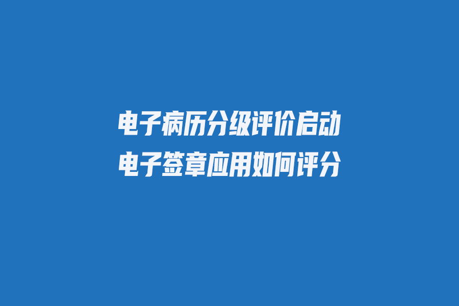 公立医院电子病历分级评价启动！契约锁率先发布电子签章评分方案