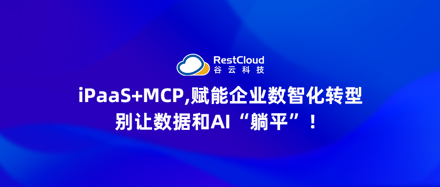 iPaaS+MCP,赋能企业数智化转型,别让数据和AI“躺平”!