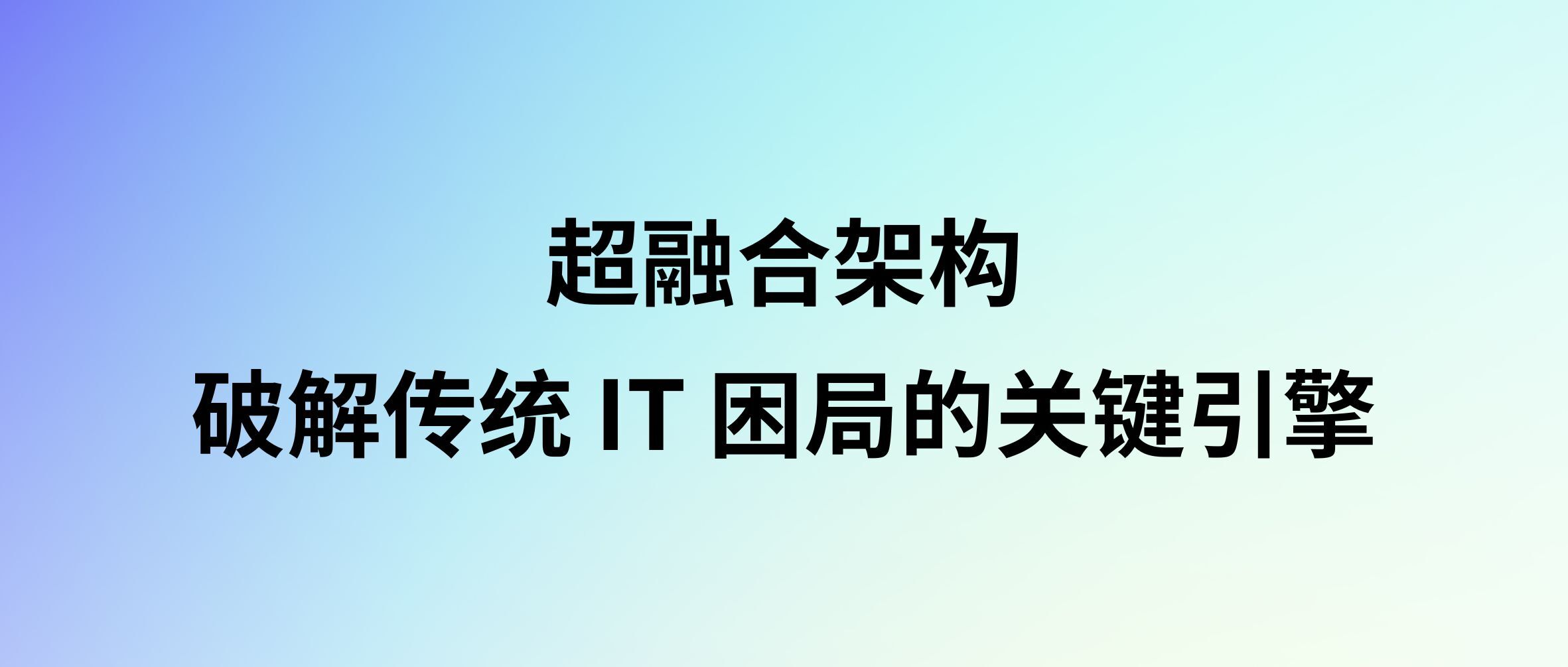 超融合架构：破解传统 IT 困局的关键引擎