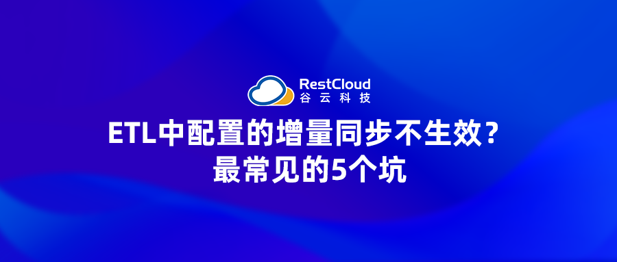 ETL中配置的增量同步不生效?最常见的5个坑