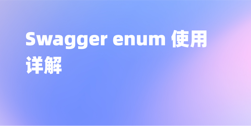 解读 Swagger enum：完整示例教程