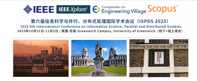 【IEEE出版,格林威治大学主办】第六届信息科学与并行、分布式处理国际学术会议(ISPDS 2025)