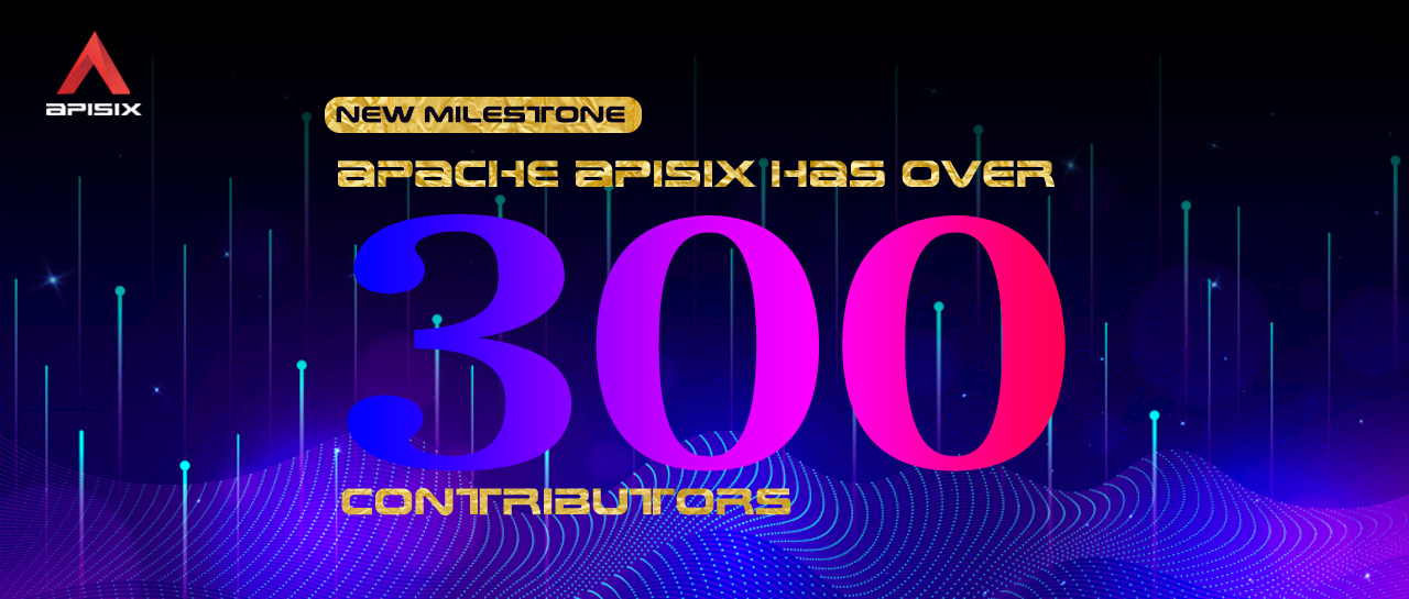 Apache APISIX 社区新里程碑——全球贡献者突破 300 位！