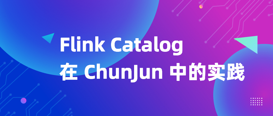 详解 Flink Catalog 在 ChunJun 中的实践之路