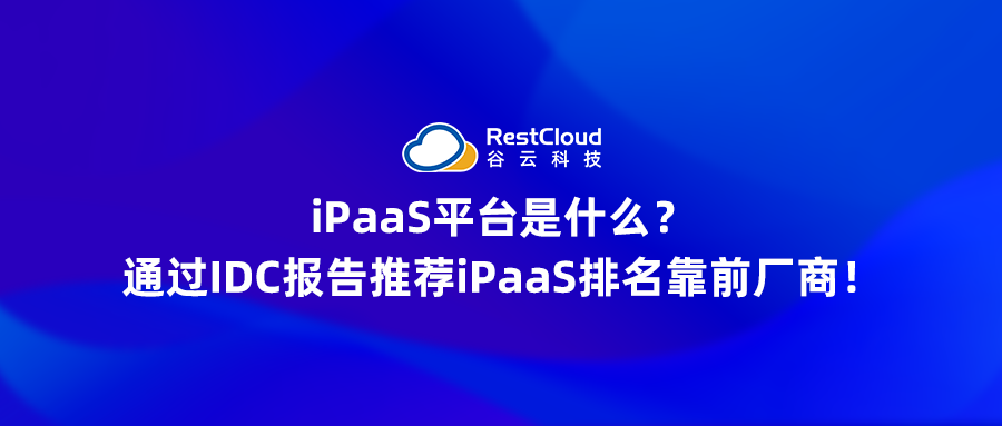 iPaaS平台是什么？通过IDC报告推荐iPaaS排名靠前厂商！