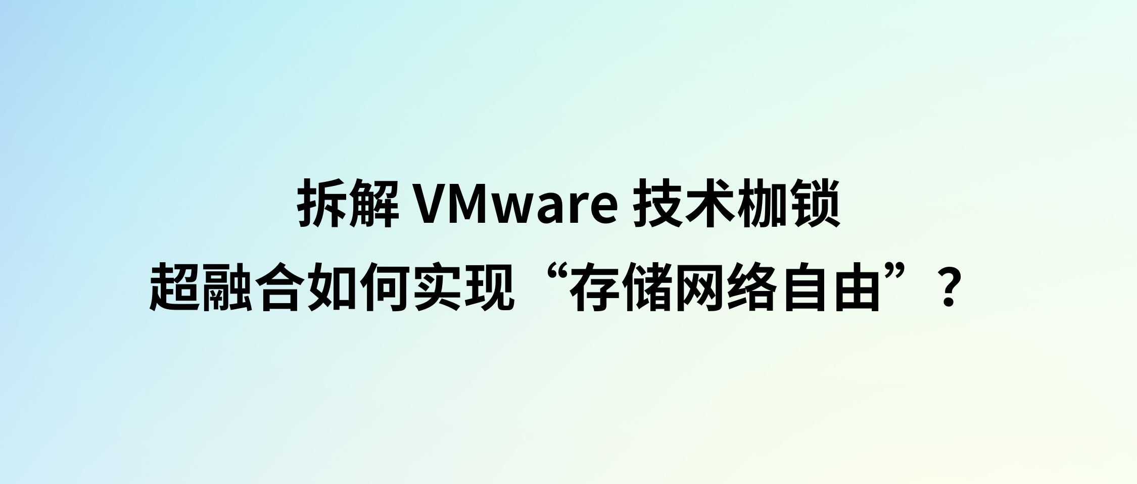 拆解 VMware 技术枷锁:超融合如何实现“存储网络自由”?