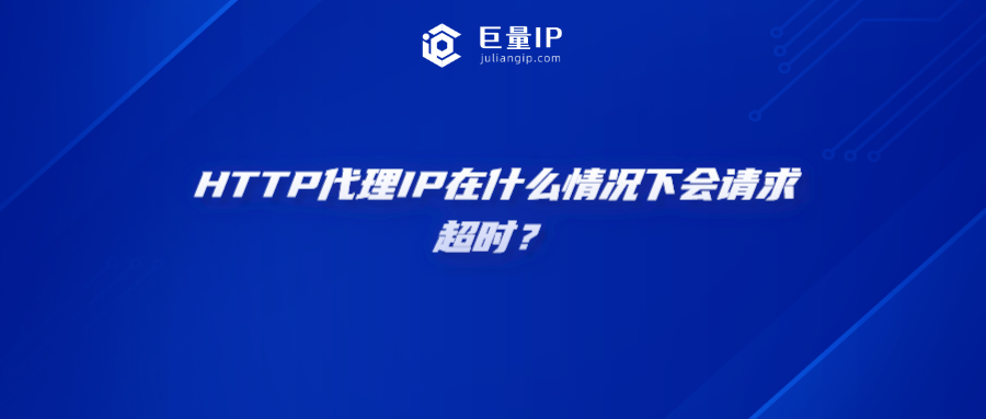 HTTP代理IP在什么情况下会请求超时？