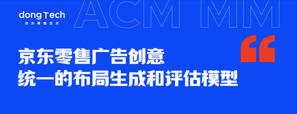 ACM Multimedia | 京东零售广告创意：统一的布局生成和评估模型