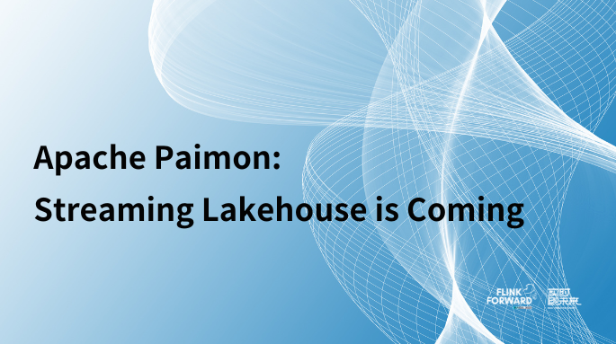 Apache Paimon:Streaming Lakehouse is Coming