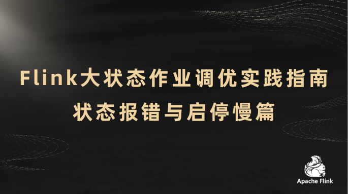 Flink⼤状态作业调优实践指南：状态报错与启停慢篇