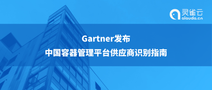 Gartner发布中国容器管理平台供应商识别指南，灵雀云实力入选