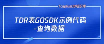 【TcaplusDB知识库】TDR表GOSDK示例代码-查询数据