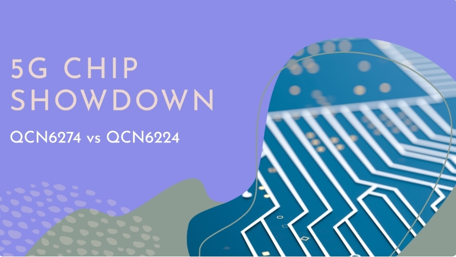 5G chip showdown: QCN6274 vs QCN6224, who is the real 5G king?