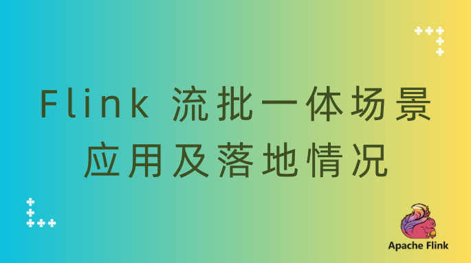 Flink 流批一体场景应用及落地情况