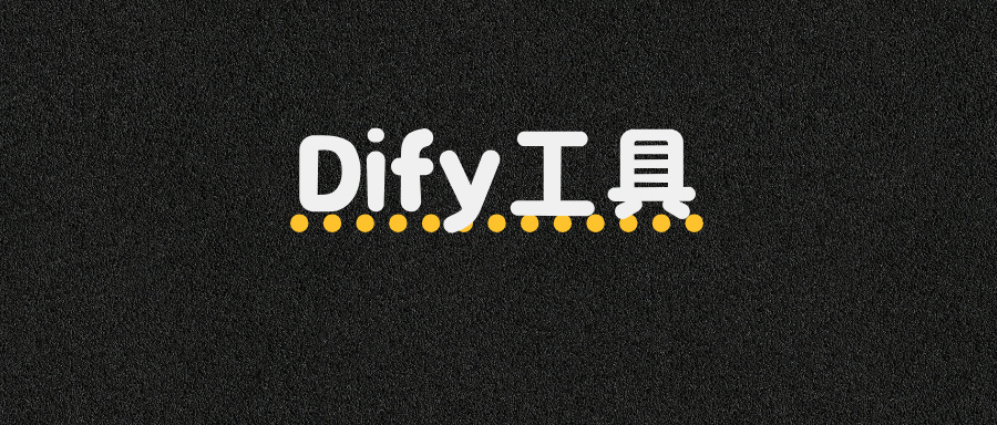 必看!手把手教你玩转Dify的3大核心工具!