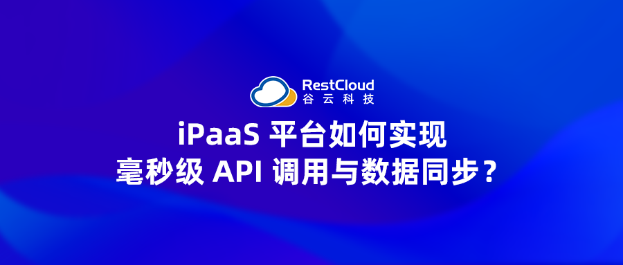 iPaaS 平台如何实现毫秒级 API 调用与数据同步？