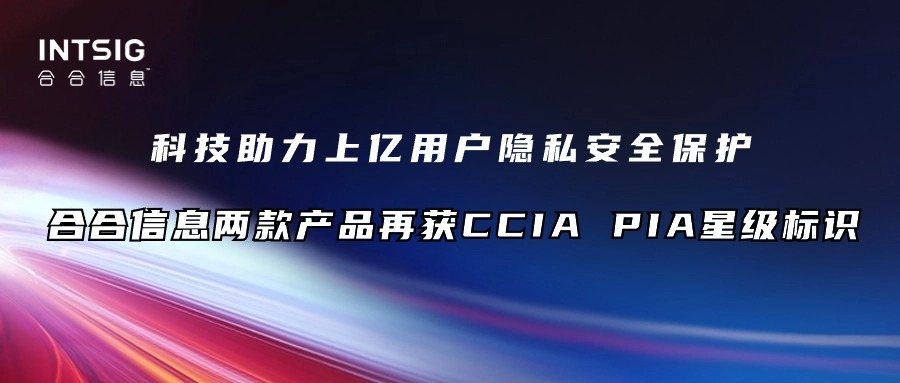 科技助力上亿用户隐私安全保护，合合信息两款产品再获CCIA PIA星级标识