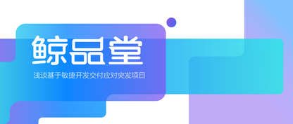 浅谈基于敏捷开发交付应对突发项目
