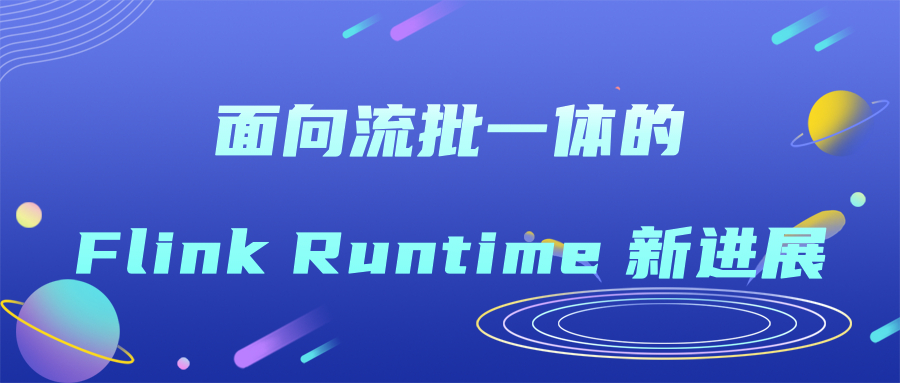 面向流批一体的 Flink Runtime 新进展