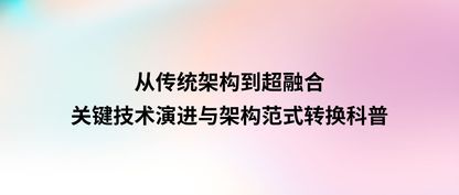 从传统架构到超融合：关键技术演进与架构范式转换科普