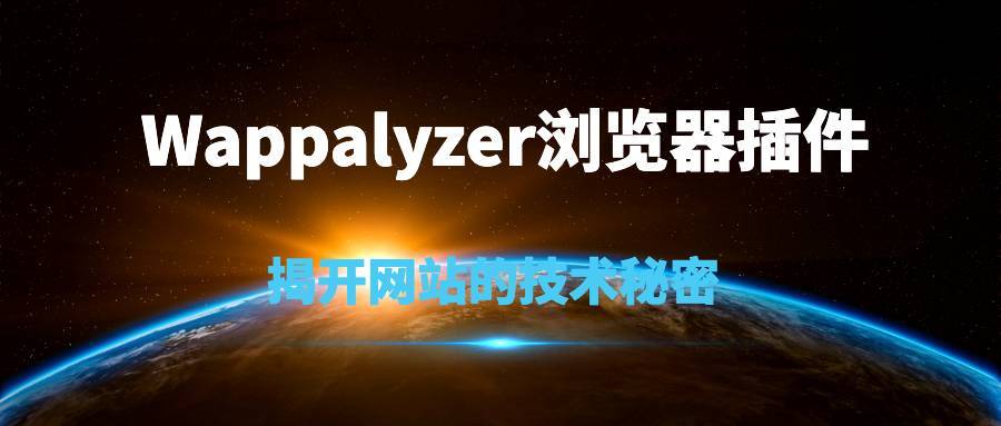 Wappalyzer浏览器插件：揭开网站的技术秘密