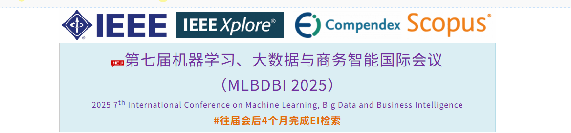 【IEEE出版|已连续6届EI稳定快速检索】第七届机器学习、大数据与商务智能国际会议(MLBDBI 2025)