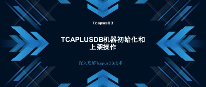 【深入理解TcaplusDB技术】TcaplusDB机器初始化和上架操作