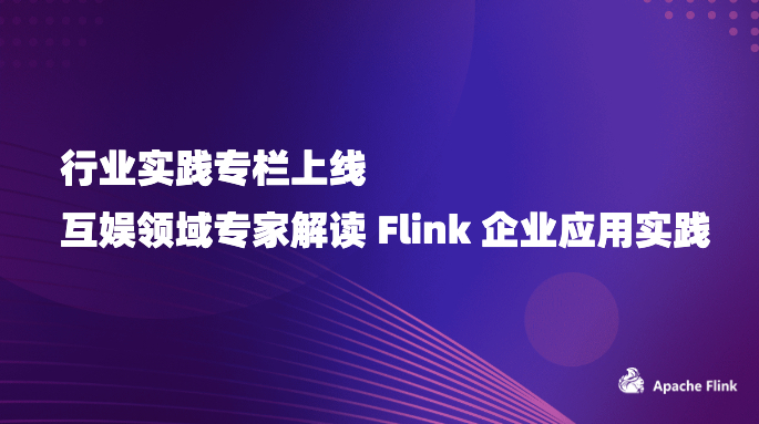 行业实践专栏上线｜互娱领域专家解读 Flink 企业应用实践