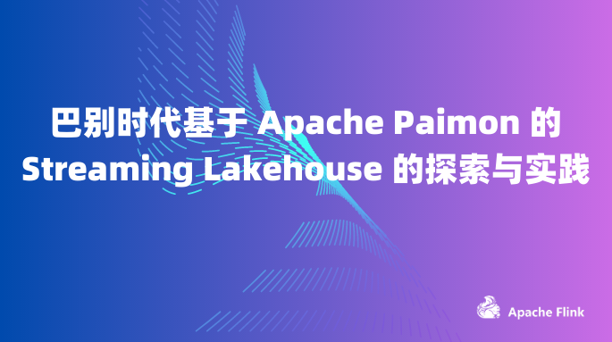 巴别时代基于 Apache Paimon 的 Streaming Lakehouse 的探索与实践
