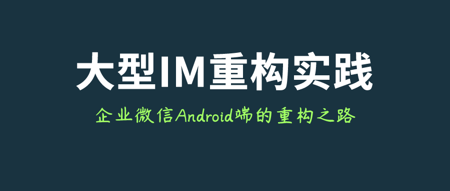 大型IM工程重构实践：企业微信Android端的重构之路