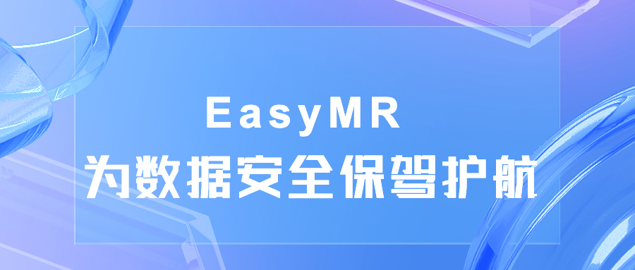 数据安全新战场，EasyMR为企业筑起“安全防线”