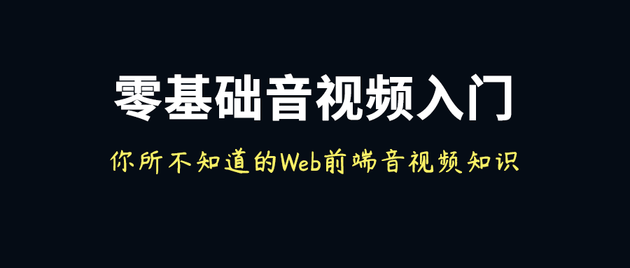 零基础音视频入门:你所不知道的Web前端音视频知识