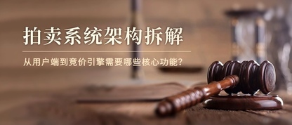 拍卖系统架构拆解:从用户端到竞价引擎需要哪些核心功能?