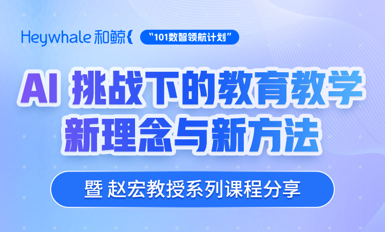 智启未来！和鲸联合南开大学赵宏教授，共论 AI 挑战下的教育教学新理念与新方法