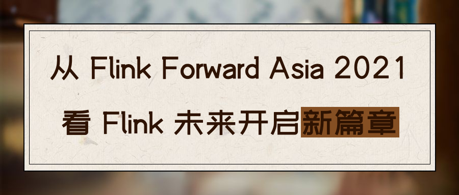 从 Flink Forward Asia 2021，看 Flink 未来开启新篇章