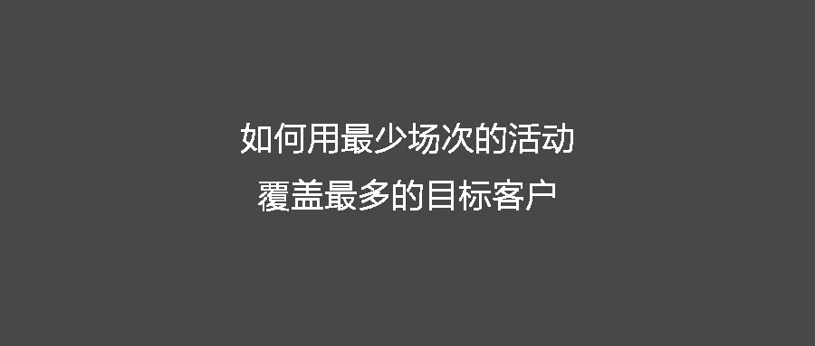 ToB活动营销痛点——用最少场次的活动投入覆盖最多的目标客户