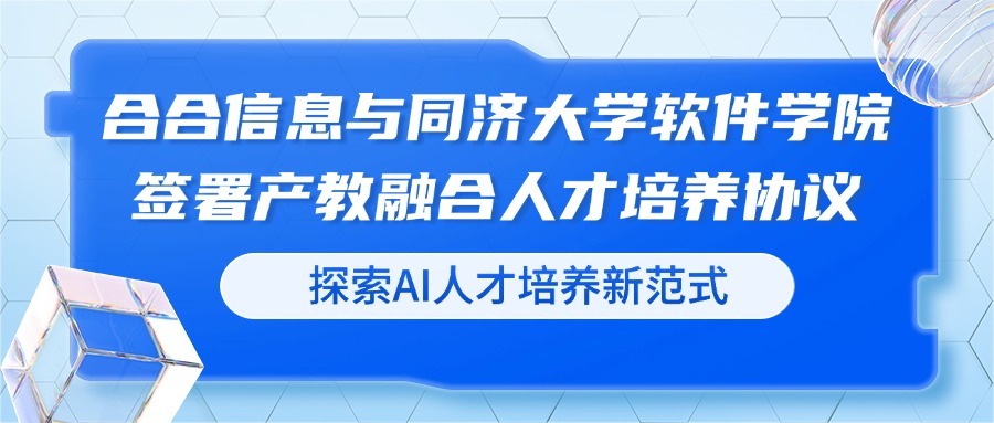 探索AI人才培养新范式，合合信息与同济大学软件学院签署产教融合人才培养协议