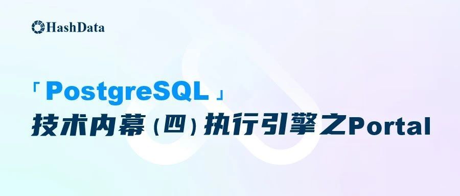 直播预告｜PostgreSQL 技术内幕(四)执行引擎之Portal