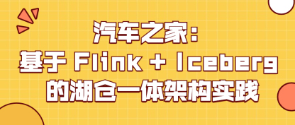 汽车之家：基于 Flink + Iceberg 的湖仓一体架构实践