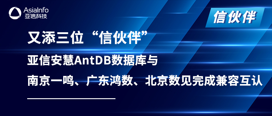 又添三位“信伙伴”，亚信安慧AntDB数据库与南京一鸣、广东鸿数、北京数见完成兼容互认