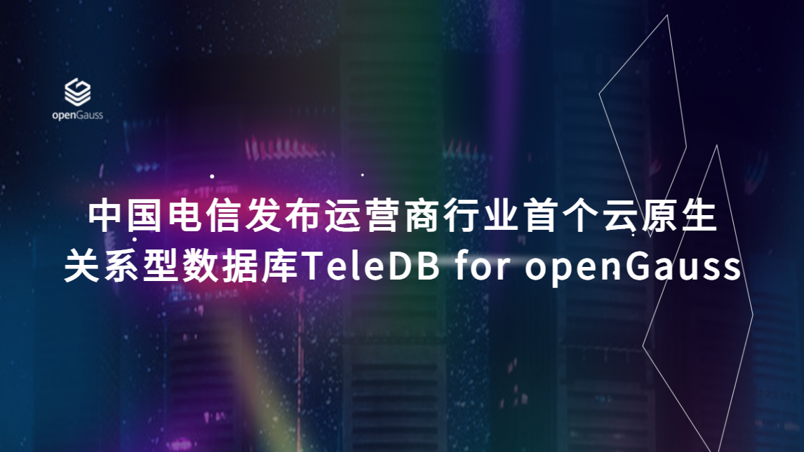 中国电信发布运营商行业首个云原生关系型数据库TeleDB for openGauss